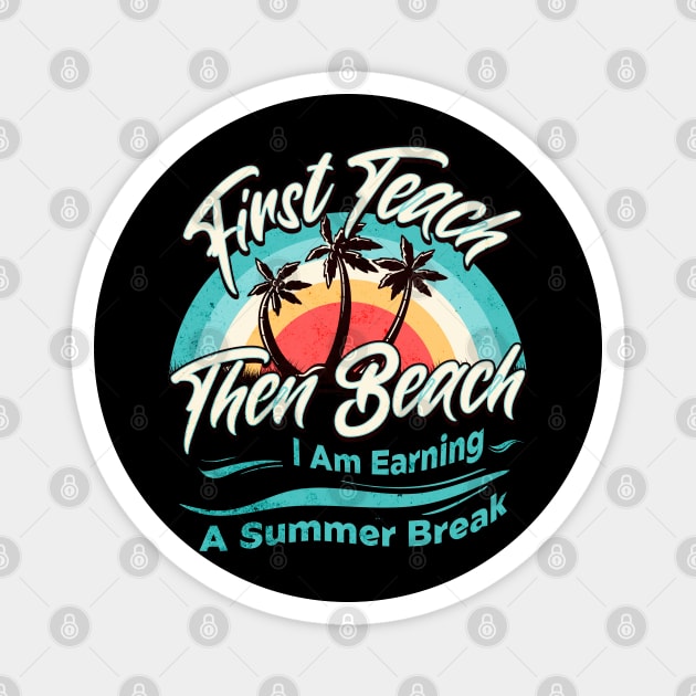 First Teach Then Beach I Am Earning A Summer Break Magnet by Nexa Tee Designs